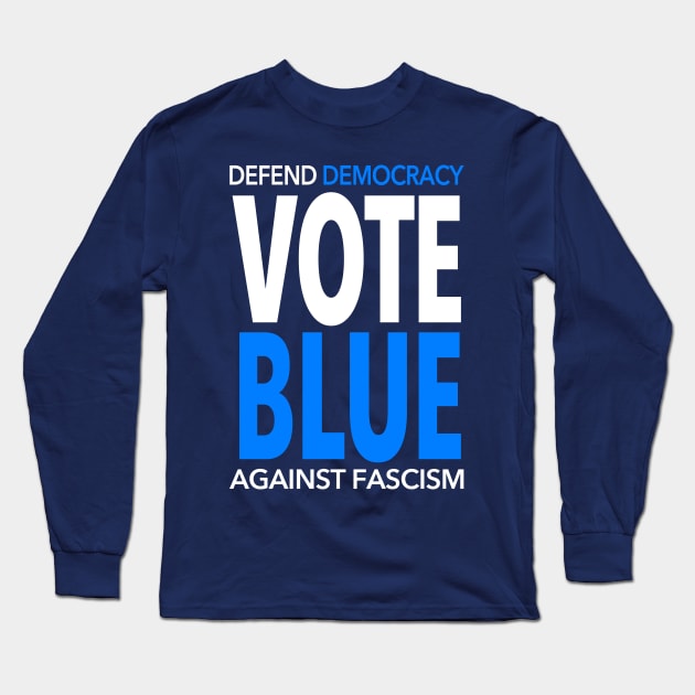 Vote BLUE - Defend Democracy Against Fascism Long Sleeve T-Shirt by Tainted